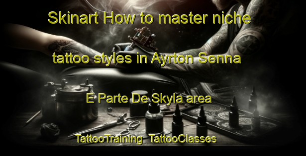 Skinart How to master niche tattoo styles in Ayrton Senna E Parte De Skyla area | TattooTraining | TattooClasses | SkinartTraining-Brazil