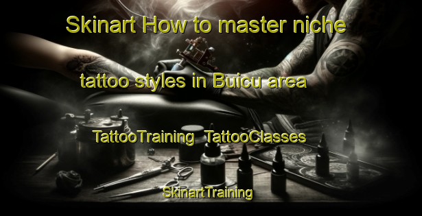 Skinart How to master niche tattoo styles in Buicu area | TattooTraining | TattooClasses | SkinartTraining-Brazil