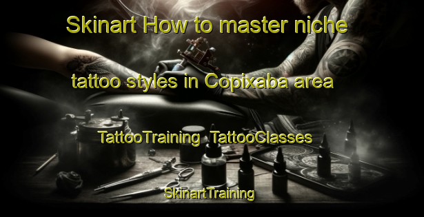 Skinart How to master niche tattoo styles in Copixaba area | TattooTraining | TattooClasses | SkinartTraining-Brazil
