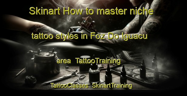 Skinart How to master niche tattoo styles in Foz Do Iguacu area | TattooTraining | TattooClasses | SkinartTraining-Brazil