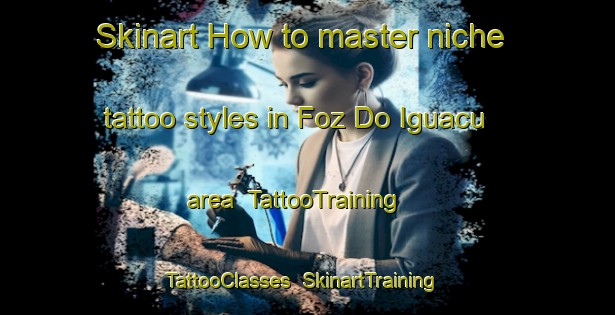 Skinart How to master niche tattoo styles in Foz Do Iguacu area | TattooTraining | TattooClasses | SkinartTraining-Brazil