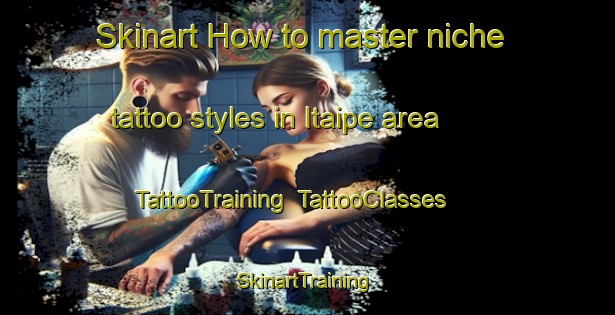 Skinart How to master niche tattoo styles in Itaipe area | TattooTraining | TattooClasses | SkinartTraining-Brazil