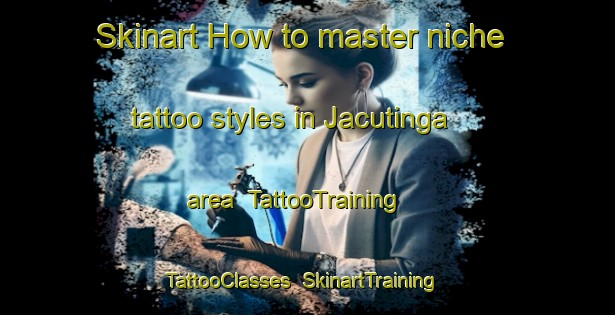 Skinart How to master niche tattoo styles in Jacutinga area | TattooTraining | TattooClasses | SkinartTraining-Brazil