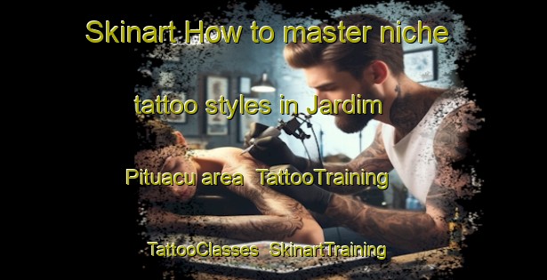 Skinart How to master niche tattoo styles in Jardim Pituacu area | TattooTraining | TattooClasses | SkinartTraining-Brazil