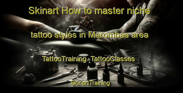 Skinart How to master niche tattoo styles in Marombas area | TattooTraining | TattooClasses | SkinartTraining-Brazil