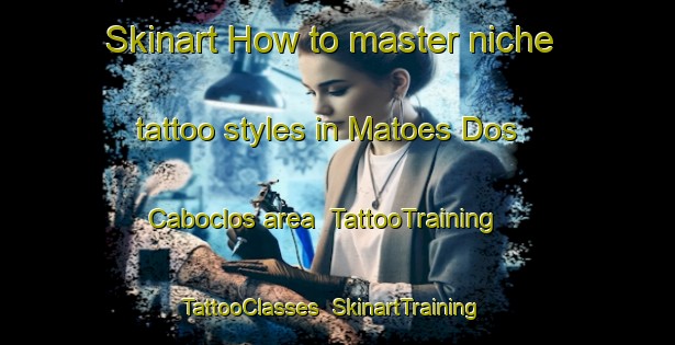Skinart How to master niche tattoo styles in Matoes Dos Caboclos area | TattooTraining | TattooClasses | SkinartTraining-Brazil