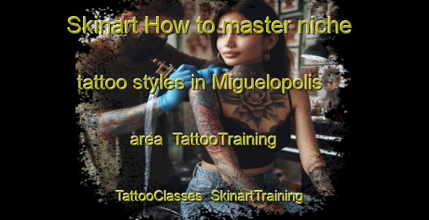 Skinart How to master niche tattoo styles in Miguelopolis area | TattooTraining | TattooClasses | SkinartTraining-Brazil