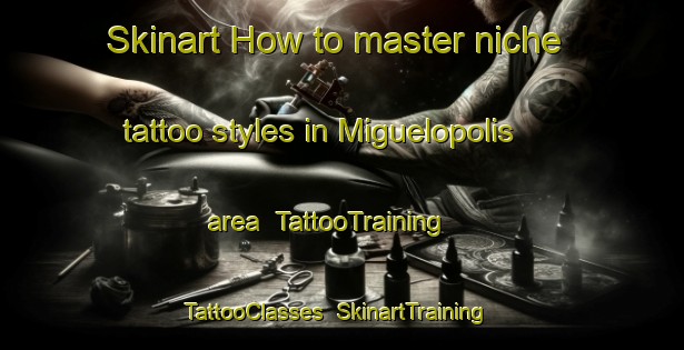 Skinart How to master niche tattoo styles in Miguelopolis area | TattooTraining | TattooClasses | SkinartTraining-Brazil