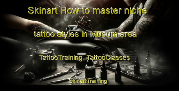 Skinart How to master niche tattoo styles in Mucum area | TattooTraining | TattooClasses | SkinartTraining-Brazil