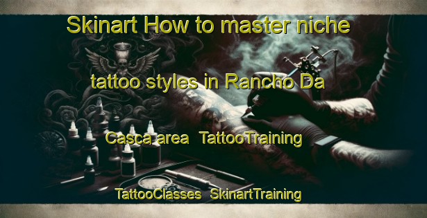 Skinart How to master niche tattoo styles in Rancho Da Casca area | TattooTraining | TattooClasses | SkinartTraining-Brazil