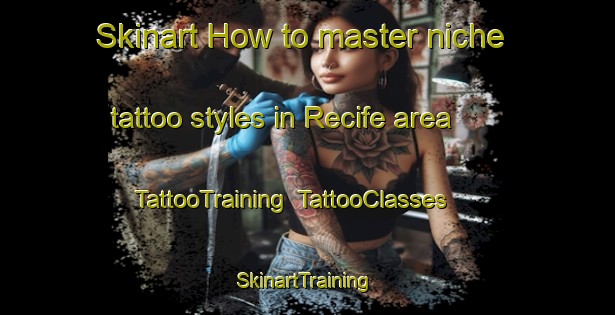 Skinart How to master niche tattoo styles in Recife area | TattooTraining | TattooClasses | SkinartTraining-Brazil