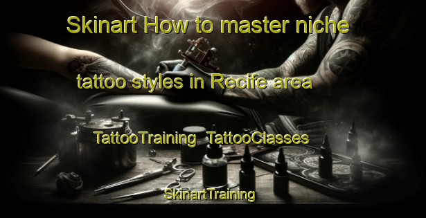 Skinart How to master niche tattoo styles in Recife area | TattooTraining | TattooClasses | SkinartTraining-Brazil