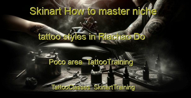 Skinart How to master niche tattoo styles in Riachao Do Poco area | TattooTraining | TattooClasses | SkinartTraining-Brazil