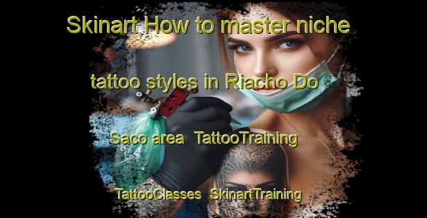 Skinart How to master niche tattoo styles in Riacho Do Saco area | TattooTraining | TattooClasses | SkinartTraining-Brazil