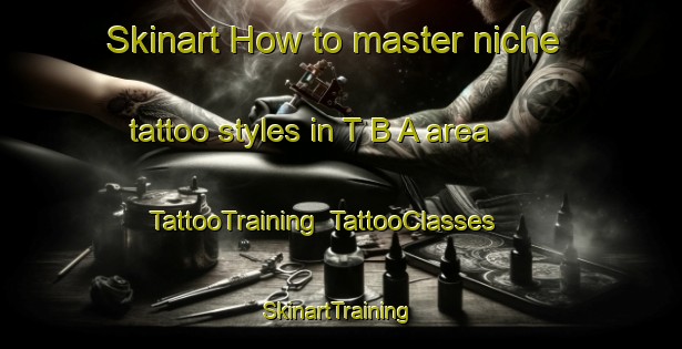 Skinart How to master niche tattoo styles in T B A area | TattooTraining | TattooClasses | SkinartTraining-Brazil