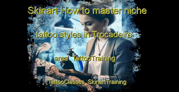 Skinart How to master niche tattoo styles in Trocadeiro area | TattooTraining | TattooClasses | SkinartTraining-Brazil