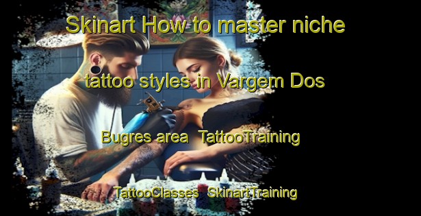 Skinart How to master niche tattoo styles in Vargem Dos Bugres area | TattooTraining | TattooClasses | SkinartTraining-Brazil