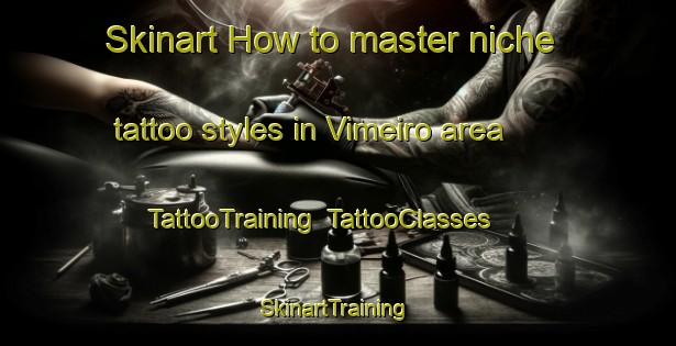 Skinart How to master niche tattoo styles in Vimeiro area | TattooTraining | TattooClasses | SkinartTraining-Brazil