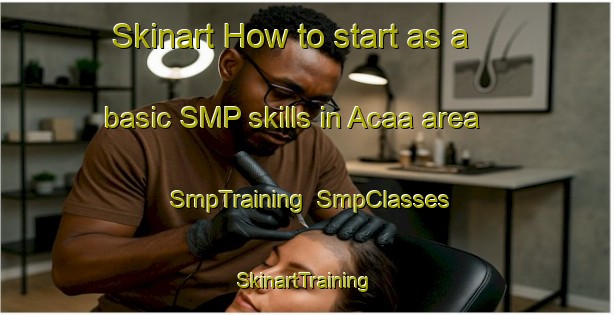 Skinart How to start as a basic SMP skills in Acaa area | SmpTraining | SmpClasses | SkinartTraining-Brazil