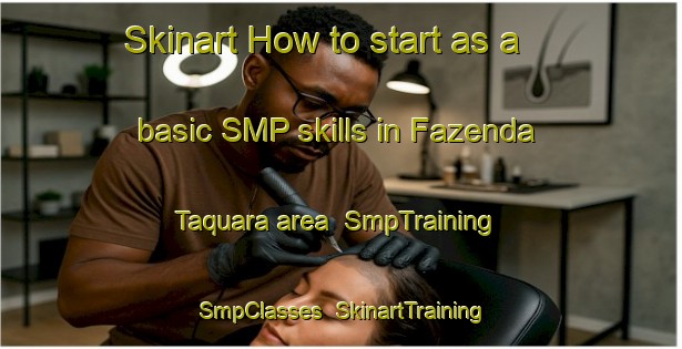 Skinart How to start as a basic SMP skills in Fazenda Taquara area | SmpTraining | SmpClasses | SkinartTraining-Brazil