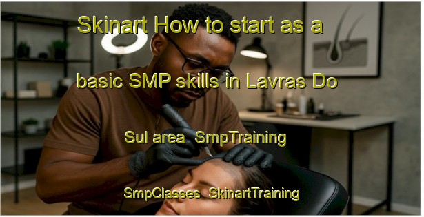 Skinart How to start as a basic SMP skills in Lavras Do Sul area | SmpTraining | SmpClasses | SkinartTraining-Brazil