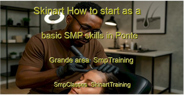 Skinart How to start as a basic SMP skills in Ponte Grande area | SmpTraining | SmpClasses | SkinartTraining-Brazil