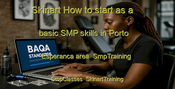Skinart How to start as a basic SMP skills in Porto Esperanca area | SmpTraining | SmpClasses | SkinartTraining-Brazil