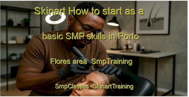 Skinart How to start as a basic SMP skills in Porto Flores area | SmpTraining | SmpClasses | SkinartTraining-Brazil
