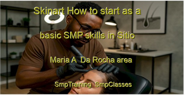 Skinart How to start as a basic SMP skills in Sitio Maria A  Da Rocha area | SmpTraining | SmpClasses | SkinartTraining-Brazil