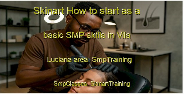 Skinart How to start as a basic SMP skills in Vila Luciana area | SmpTraining | SmpClasses | SkinartTraining-Brazil