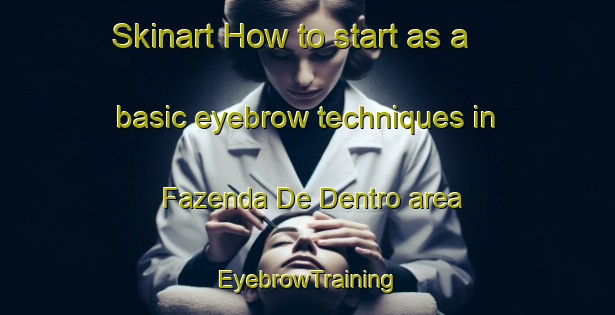 Skinart How to start as a basic eyebrow techniques in Fazenda De Dentro area | EyebrowTraining | EyebrowClasses | SkinartTraining-Brazil