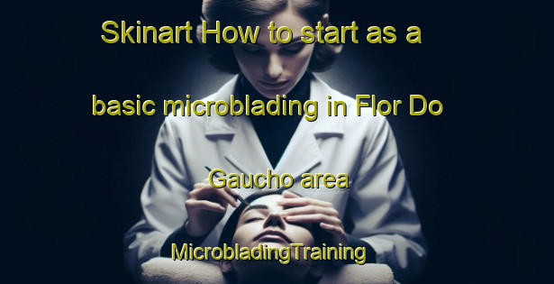 Skinart How to start as a basic microblading in Flor Do Gaucho area | MicrobladingTraining | MicrobladingClasses | SkinartTraining-Brazil