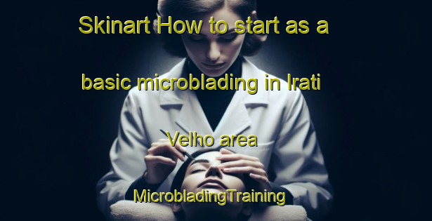Skinart How to start as a basic microblading in Irati Velho area | MicrobladingTraining | MicrobladingClasses | SkinartTraining-Brazil