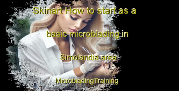 Skinart How to start as a basic microblading in Simolandia area | MicrobladingTraining | MicrobladingClasses | SkinartTraining-Brazil