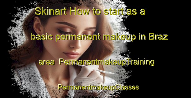 Skinart How to start as a basic permanent makeup in Braz area | PermanentmakeupTraining | PermanentmakeupClasses | SkinartTraining-Brazil