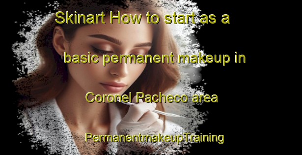 Skinart How to start as a basic permanent makeup in Coronel Pacheco area | PermanentmakeupTraining | PermanentmakeupClasses | SkinartTraining-Brazil