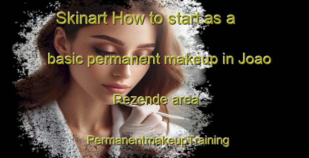 Skinart How to start as a basic permanent makeup in Joao Rezende area | PermanentmakeupTraining | PermanentmakeupClasses | SkinartTraining-Brazil