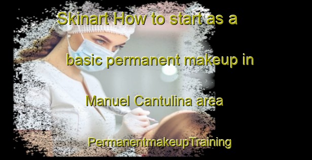 Skinart How to start as a basic permanent makeup in Manuel Cantulina area | PermanentmakeupTraining | PermanentmakeupClasses | SkinartTraining-Brazil