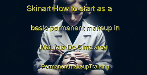 Skinart How to start as a basic permanent makeup in Maturaia De Cima area | PermanentmakeupTraining | PermanentmakeupClasses | SkinartTraining-Brazil