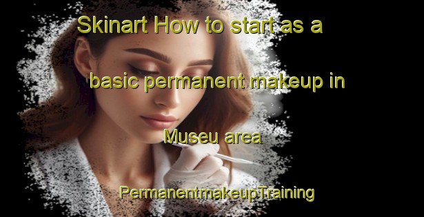 Skinart How to start as a basic permanent makeup in Museu area | PermanentmakeupTraining | PermanentmakeupClasses | SkinartTraining-Brazil