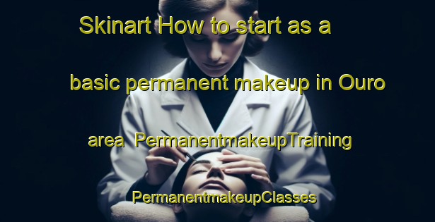 Skinart How to start as a basic permanent makeup in Ouro area | PermanentmakeupTraining | PermanentmakeupClasses | SkinartTraining-Brazil