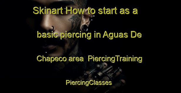 Skinart How to start as a basic piercing in Aguas De Chapeco area | PiercingTraining | PiercingClasses | SkinartTraining-Brazil