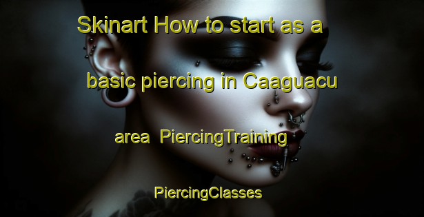 Skinart How to start as a basic piercing in Caaguacu area | PiercingTraining | PiercingClasses | SkinartTraining-Brazil