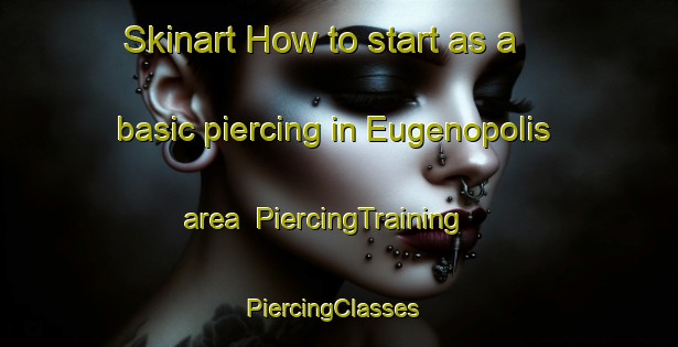 Skinart How to start as a basic piercing in Eugenopolis area | PiercingTraining | PiercingClasses | SkinartTraining-Brazil