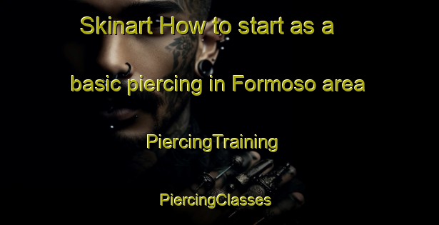 Skinart How to start as a basic piercing in Formoso area | PiercingTraining | PiercingClasses | SkinartTraining-Brazil
