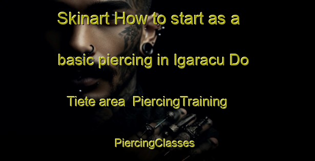 Skinart How to start as a basic piercing in Igaracu Do Tiete area | PiercingTraining | PiercingClasses | SkinartTraining-Brazil