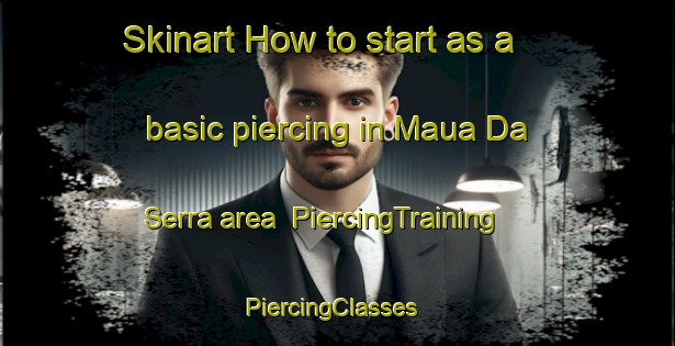 Skinart How to start as a basic piercing in Maua Da Serra area | PiercingTraining | PiercingClasses | SkinartTraining-Brazil