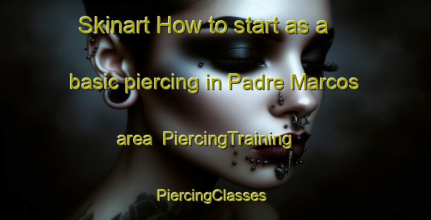 Skinart How to start as a basic piercing in Padre Marcos area | PiercingTraining | PiercingClasses | SkinartTraining-Brazil