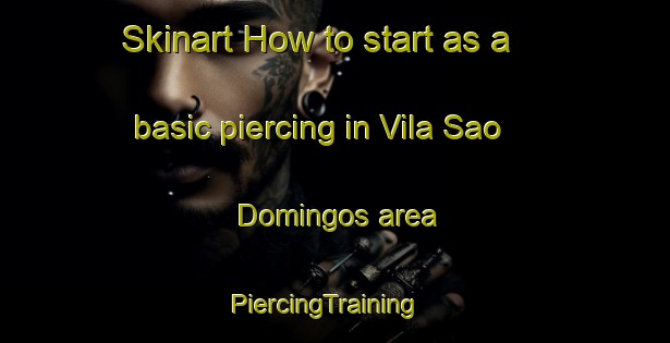 Skinart How to start as a basic piercing in Vila Sao Domingos area | PiercingTraining | PiercingClasses | SkinartTraining-Brazil