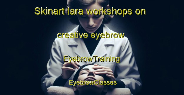 Skinart Iara workshops on creative eyebrow | EyebrowTraining | EyebrowClasses | SkinartTraining-Brazil